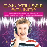 Can You See Sound? | Characteristics of Sound | ABCs of Physics | General Science 3rd Grade | Children's Physics Books - Baby Professor