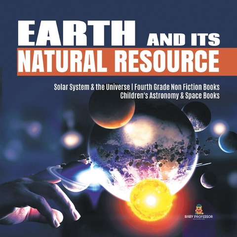 Earth and Its Natural Resource | Solar System & the Universe | Fourth Grade Non Fiction Books | Children's Astronomy & Space Books - Baby Professor