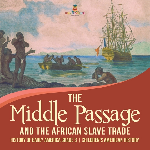 The Middle Passage and the African Slave Trade | History of Early America Grade 3 | Children's American History - Baby Professor
