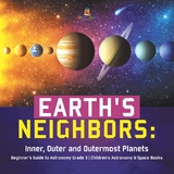 Earth's Neighbors: Inner, Outer and Outermost Planets | Beginner's Guide to Astronomy Grade 3 | Children's Astronomy & Space Books - Baby Professor