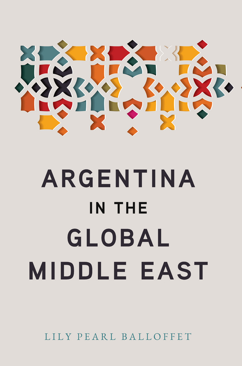 Argentina in the Global Middle East -  Lily Pearl Balloffet