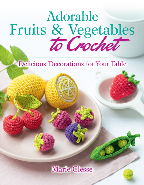 Adorable Fruits & Vegetables to Crochet -  Marie Clesse