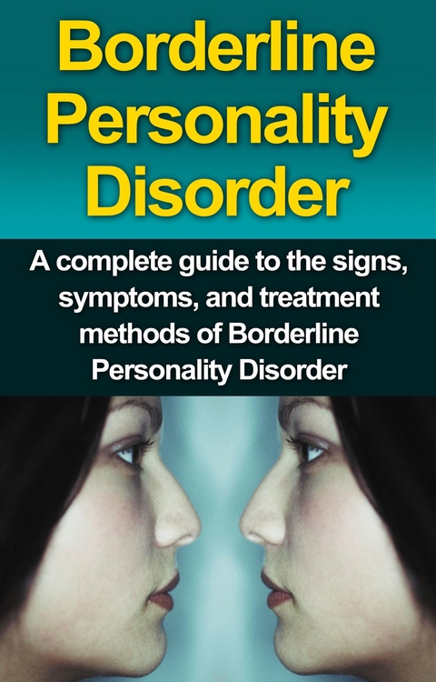 Borderline Personality Disorder : A Complete Guide to the Signs, Symptoms, and Treatment Methods of Borderline Personality Disorder -  Alyssa Stone