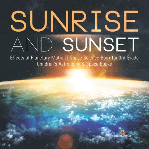Sunrise and Sunset | Effects of Planetary Motion | Space Science Book for 3rd Grade | Children's Astronomy & Space Books - Baby Professor
