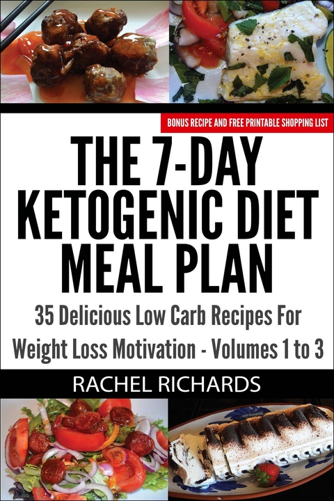 The 7-Day Ketogenic Diet Meal Plan: 35 Delicious Low Carb Recipes For Weight Loss Motivation - Volumes 1 to 3 - Rachel Richards