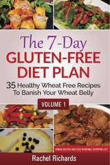 The 7-Day Gluten-Free Diet Plan: 35 Healthy Wheat Free Recipes To Banish Your Wheat Belly - Volume 1 - Rachel Richards