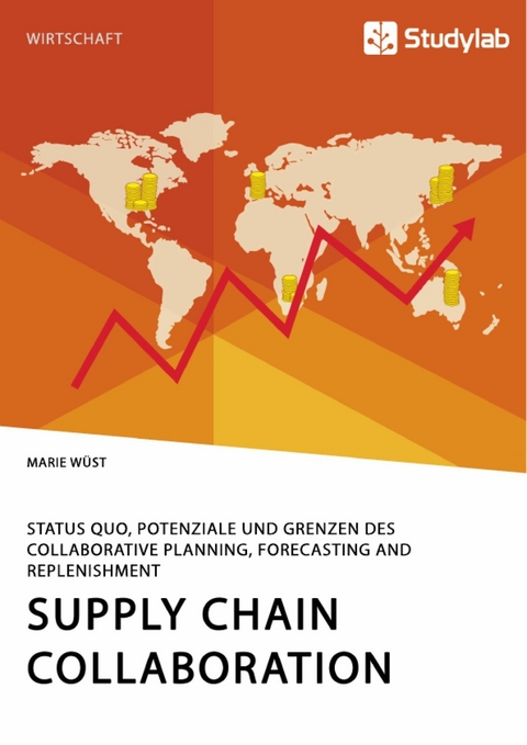 Supply Chain Collaboration. Status quo, Potenziale und Grenzen des Collaborative Planning, Forecasting and Replenishment - Marie Wüst