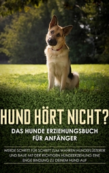 Hund hört nicht? Das Hunde Erziehungsbuch für Anfänger: Werde Schritt für Schritt zum wahren Hundeflüsterer und baue mit der richtigen Hundeerziehung eine enge Bindung zu deinem Hund auf - Frauke Groenewold