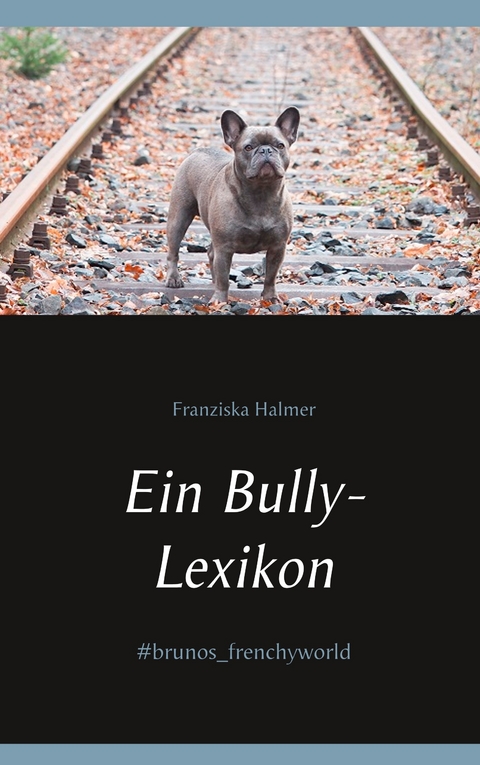 Ein Bully- Lexikon -  Franziska Halmer