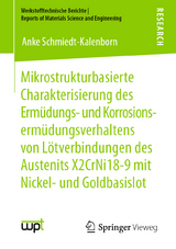 Mikrostrukturbasierte Charakterisierung des Ermüdungs- und Korrosionsermüdungsverhaltens von Lötverbindungen des Austenits X2CrNi18-9 mit Nickel- und Goldbasislot - Anke Schmiedt-Kalenborn