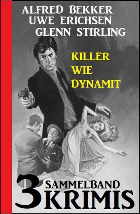 Sammelband 3 Krimis: Killer wie Dynamit -  Alfred Bekker,  Uwe Erichsen,  Glenn Stirling