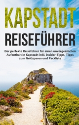 Kapstadt lieben lernen: Der perfekte Reiseführer für einen unvergesslichen Aufenthalt in Kapstadt inkl. Insider-Tipps, Tipps zum Geldsparen und Packliste - Anja Bachwald