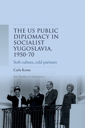 Us Public Diplomacy in Socialist Yugoslavia, 1950 70 -  Carla Konta