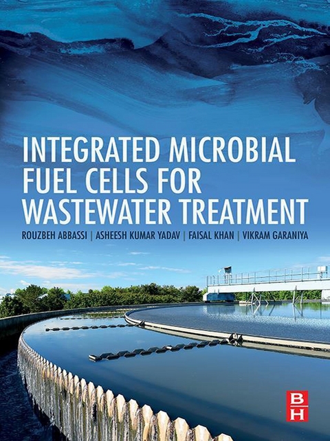 Integrated Microbial Fuel Cells for Wastewater Treatment -  Rouzbeh Abbassi,  Vikram Garaniya,  Faisal Khan,  Asheesh Kumar Yadav