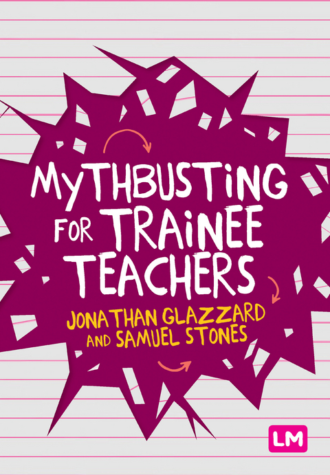 Mythbusting for Trainee Teachers -  Jonathan Glazzard,  Samuel Stones