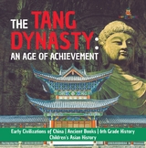 The Tang Dynasty : An Age of Achievement | Early Civilizations of China | Ancient Books | 6th Grade History | Children's Asian History - Baby Professor