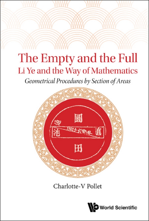 Empty And The Full, The: Li Ye And The Way Of Mathematics - Geometrical Procedures By Section Of Areas -  Pollet Charlotte-v Pollet