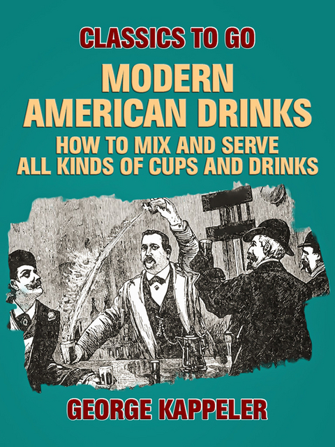 Modern American Drinks: How to Mix and Serve All Kinds of Cups and Drinks -  George Kappeler