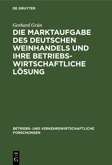 Die Marktaufgabe des deutschen Weinhandels und ihre betriebswirtschaftliche Lösung - Gerhard Grün