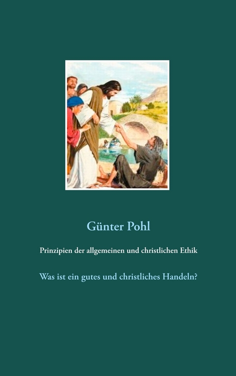 Prinzipien der allgemeinen und christlichen Ethik - Günter Pohl