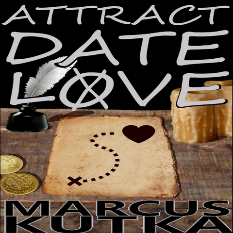 Attract Date Love -  Marcus Andrew Kutka