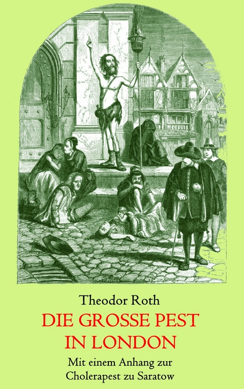 Die große Pest in London. Mit einem Anhang: Tagebuch eines Geistlichen während der Cholerapest zu Saratow. - Theodor Roth