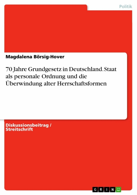 70 Jahre Grundgesetz in Deutschland. Staat als personale Ordnung und die Überwindung alter Herrschaftsformen - Magdalena Börsig-Hover