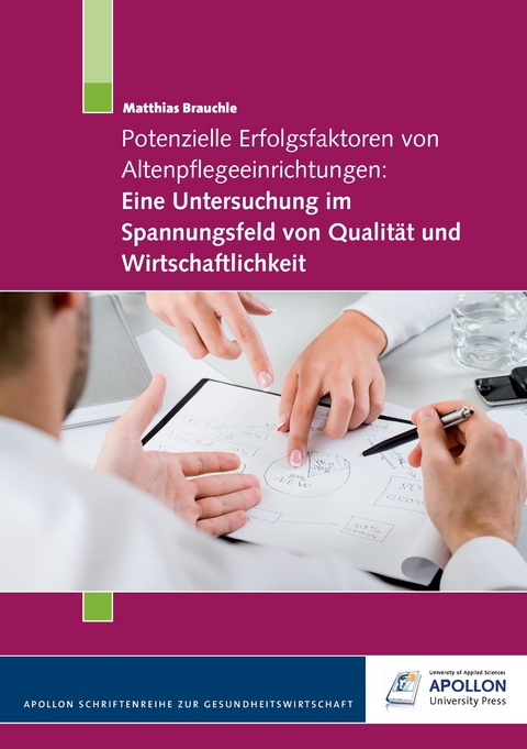 Potenzielle Erfolgsfaktoren von Altenpflegeeinrichtungen: Eine Untersuchung im Spannungsfeld von Qualität und Wirtschaftlichkeit -  Matthias Brauchle