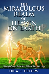 The Miraculous Realm of Heaven on Earth - Hila J Esters