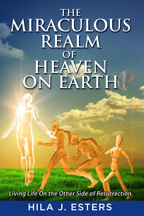 The Miraculous Realm of Heaven on Earth - Hila J Esters