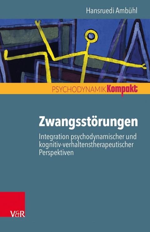 Zwangsstörungen - Integration psychodynamischer und kognitiv-verhaltenstherapeutischer Perspektiven -  Hansruedi Ambühl