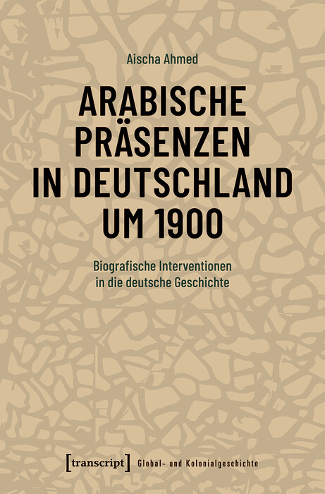 Arabische Präsenzen in Deutschland um 1900 - Aischa Ahmed