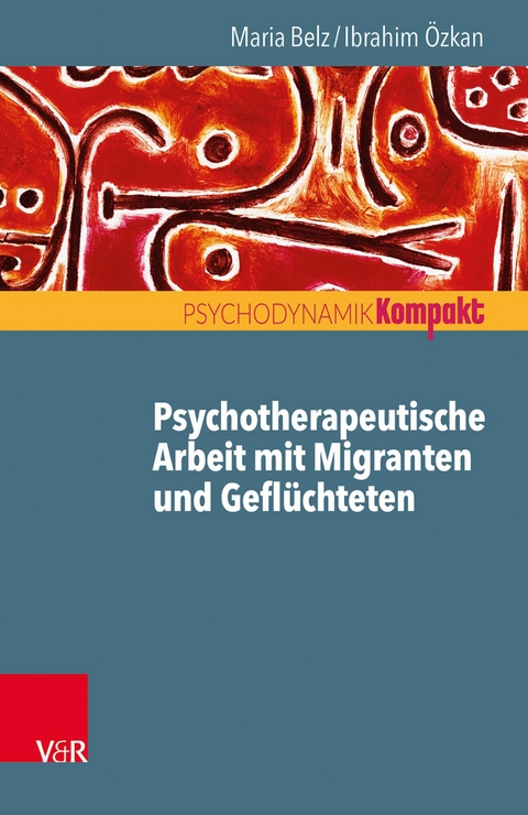 Psychotherapeutische Arbeit mit Migranten und Geflüchteten -  Maria Belz,  Ibrahim Özkan