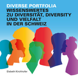 Diverse Portfolia - Wissenswertes zu Diversität, Diversity und Vielfalt in der Schweiz -  Elsbeth Kirchhofer