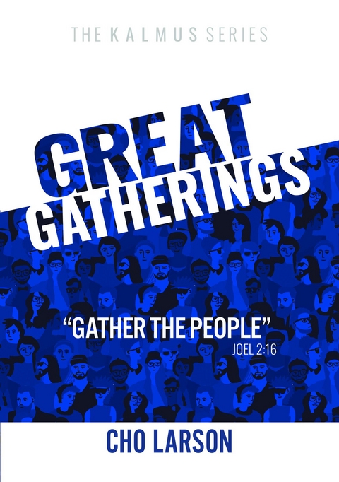 Great Gatherings: &quote;Gather the People&quote; (Joel 2 -  Cho Larson