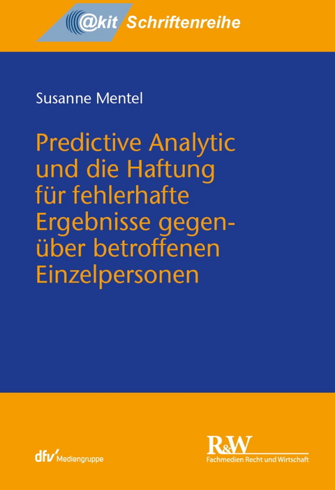 Predictive Analytic und die Haftung für fehlerhafte Ergebnisse gegenüber betroffenen Einzelpersonen - Susanne Mentel