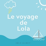 Le voyage de Lola - Emilie Salabert