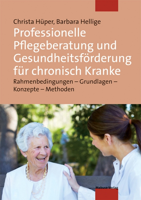 Professionelle Pflegeberatung und Gesundheitsförderung für chronisch Kranke - Christa Hüper, Barbara Hellige