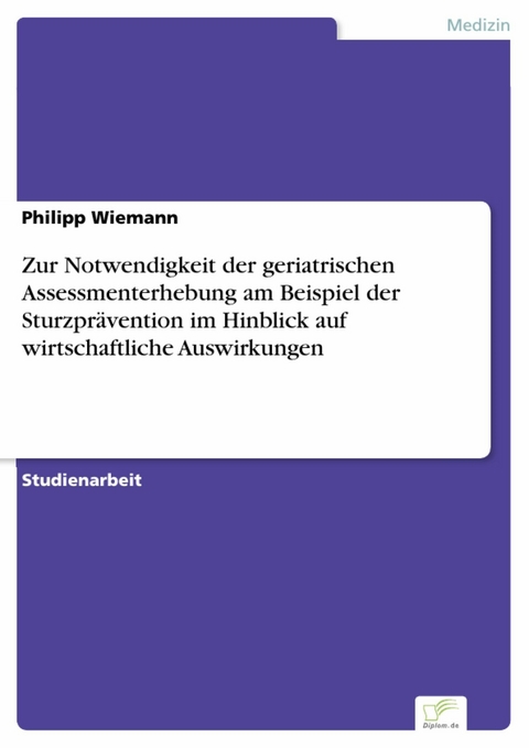 Zur Notwendigkeit der geriatrischen Assessmenterhebung am Beispiel der Sturzprävention im Hinblick auf wirtschaftliche Auswirkungen -  Philipp Wiemann