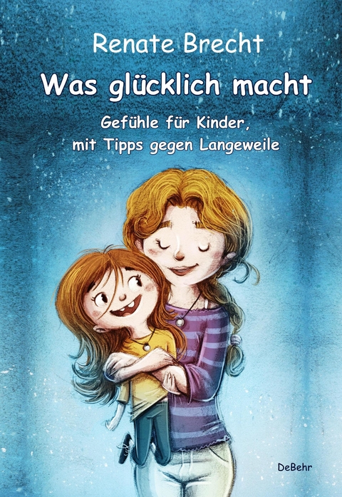 Was glücklich macht - Gefühle für Kinder, mit Tipps gegen Langeweile -  Renate Brecht