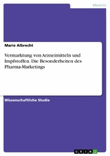 Vermarktung von Arzneimitteln und Impfstoffen. Die Besonderheiten des Pharma-Marketings -  Marie Albrecht