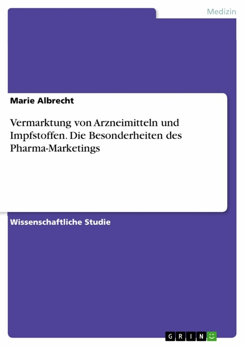 Vermarktung von Arzneimitteln und Impfstoffen. Die Besonderheiten des Pharma-Marketings -  Marie Albrecht