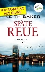 Späte Reue: Top-Spannung aus Irland – Ein Politthriller der Extraklasse - Keith Baker