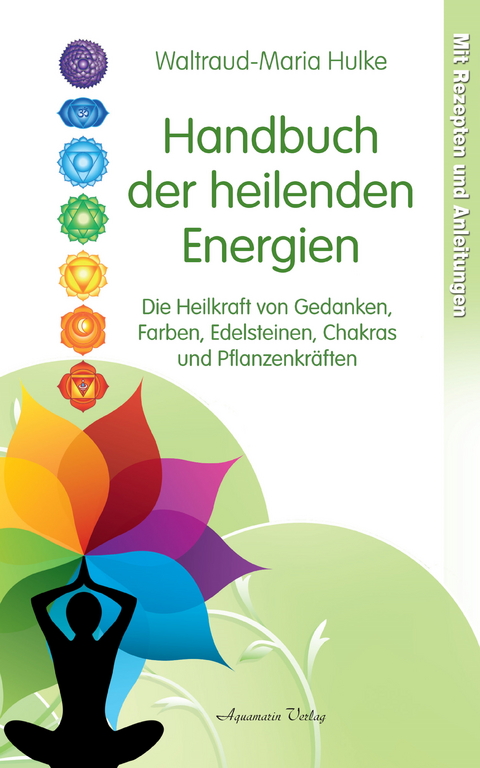 Handbuch der heilenden Energien. Die Heilkraft von Gedanken, Farben, Edelsteinen, Chakras und Pflanzenkräften -  Waltraud-Maria Hulke