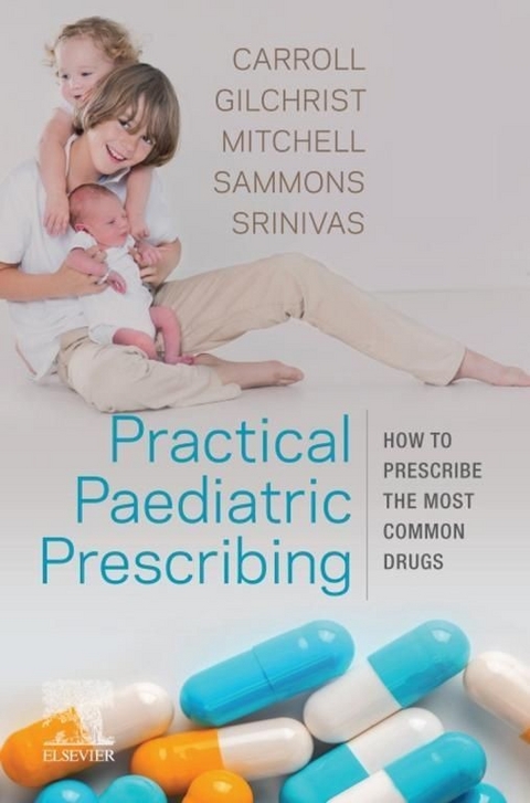 Practical Paediatric Prescribing -  Will Carroll,  Francis J Gilchrist,  Michael Mitchell,  Helen Sammons,  Jyothi Srinivas