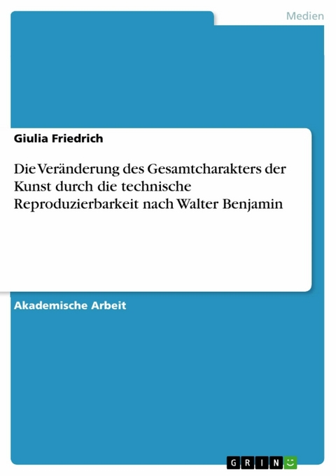 Die Veränderung des Gesamtcharakters der Kunst durch die technische Reproduzierbarkeit nach Walter Benjamin -  Giulia Friedrich