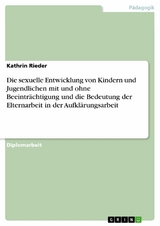 Die sexuelle Entwicklung von Kindern und Jugendlichen mit und ohne Beeinträchtigung und die Bedeutung der Elternarbeit in der Aufklärungsarbeit -  Kathrin Rieder