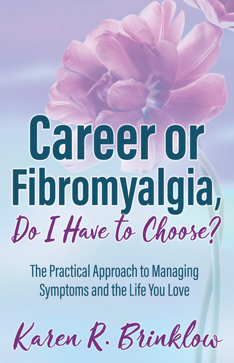 Career or Fibromyalgia, Do I Have to Choose? -  Karen R. Brinklow