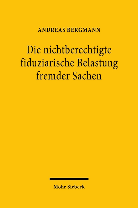 Die nichtberechtigte fiduziarische Belastung fremder Sachen -  Andreas Bergmann