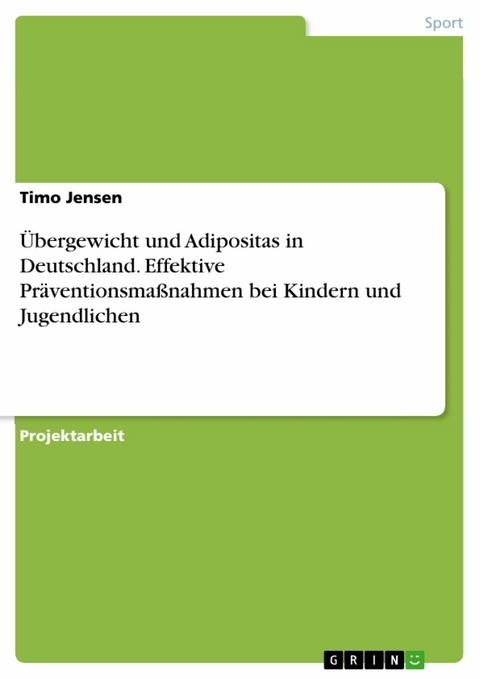Übergewicht und Adipositas in Deutschland. Effektive Präventionsmaßnahmen bei Kindern und Jugendlichen - Timo Jensen